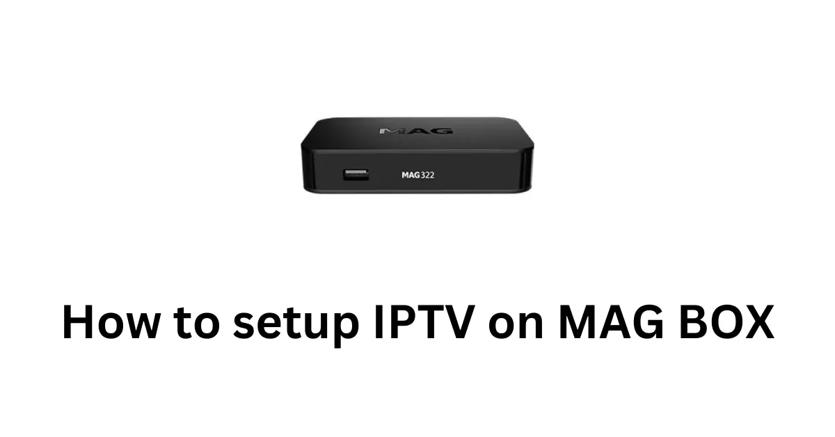 How to Set Up IPTV Box on MAG Devices: A Complete Step-by-Step Guide for 2024