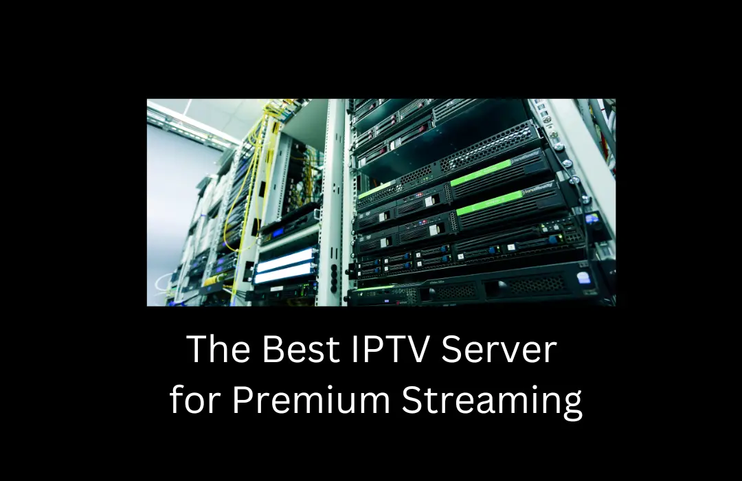 The Ultimate Guide to Choosing the Best IPTV Server for Premium Streaming